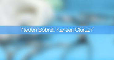 Neden Böbrek Kanseri Oluruz?